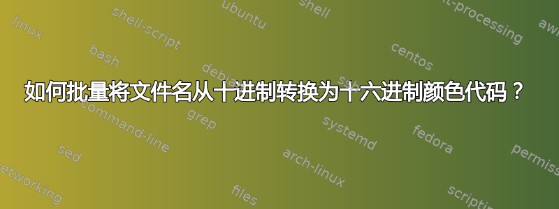 如何批量将文件名从十进制转换为十六进制颜色代码？