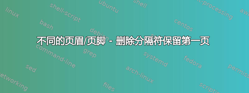 不同的页眉/页脚 - 删除分隔符保留第一页