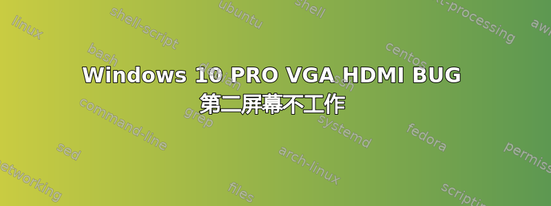 Windows 10 PRO VGA HDMI BUG 第二屏幕不工作