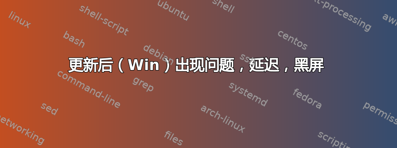 更新后（Win）出现问题，延迟，黑屏