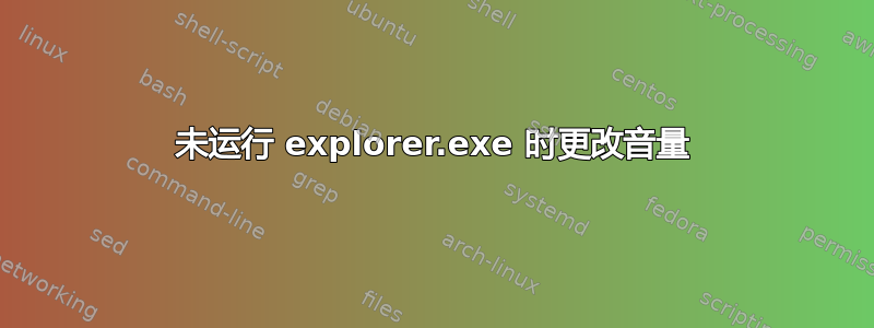 未运行 explorer.exe 时更改音量