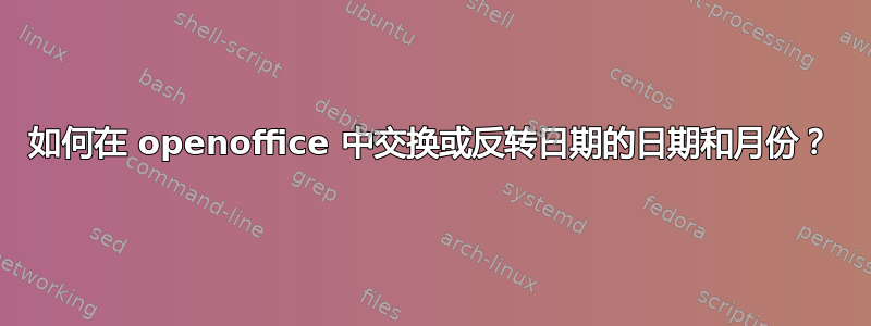 如何在 openoffice 中交换或反转日期的日期和月份？