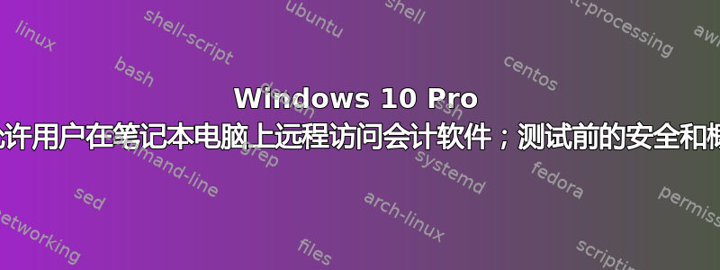 Windows 10 Pro 网络：允许用户在笔记本电脑上远程访问会计软件；测试前的安全和概念问题