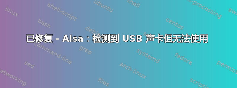 已修复 - Alsa：检测到 USB 声卡但无法使用