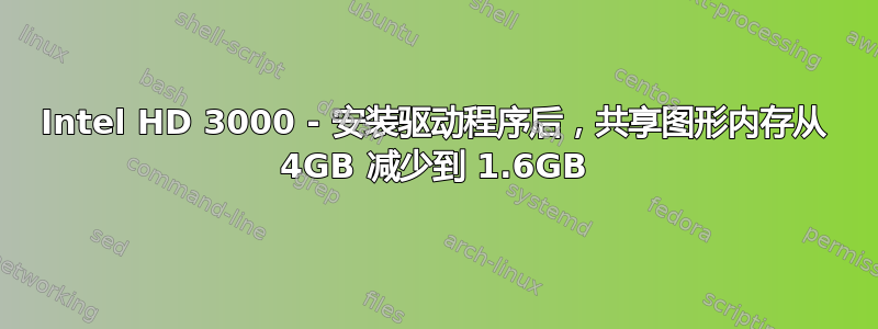 Intel HD 3000 - 安装驱动程序后，共享图形内存从 4GB 减少到 1.6GB