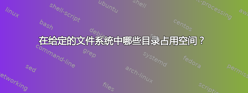 在给定的文件系统中哪些目录占用空间？