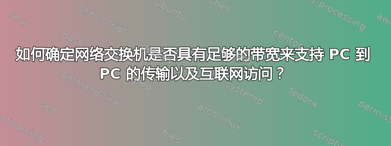 如何确定网络交换机是否具有足够的带宽来支持 PC 到 PC 的传输以及互联网访问？