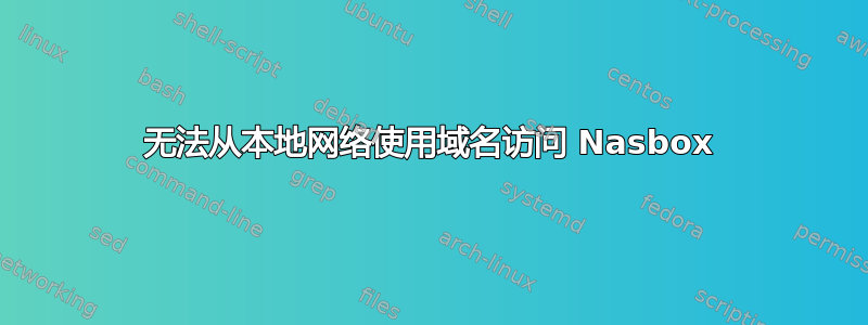 无法从本地网络使用域名访问 Nasbox