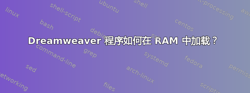 Dreamweaver 程序如何在 RAM 中加载？