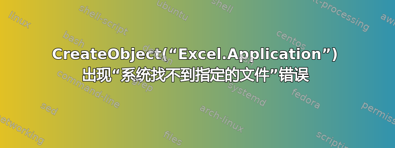 CreateObject(“Excel.Application”) 出现“系统找不到指定的文件”错误