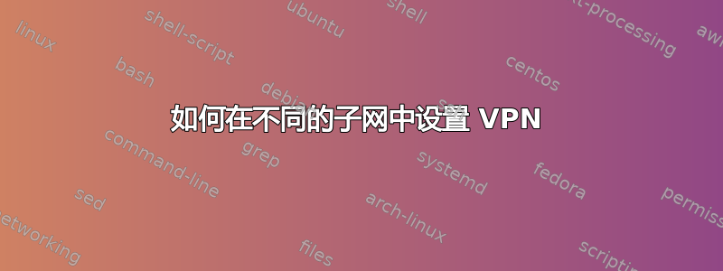 如何在不同的子网中设置 VPN