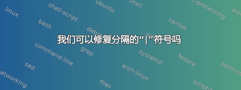 我们可以修复分隔的“|”符号吗