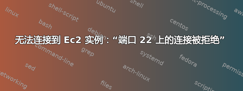 无法连接到 Ec2 实例：“端口 22 上的连接被拒绝”