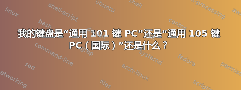 我的键盘是“通用 101 键 PC”还是“通用 105 键 PC（国际）”还是什么？