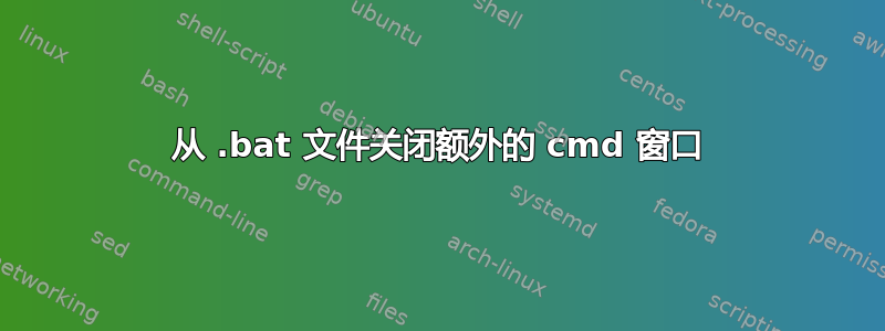 从 .bat 文件关闭额外的 cmd 窗口