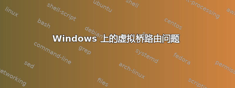 Windows 上的虚拟桥路由问题