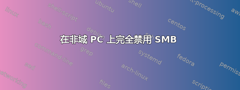 在非域 PC 上完全禁用 SMB