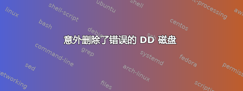 意外删除了错误的 DD 磁盘