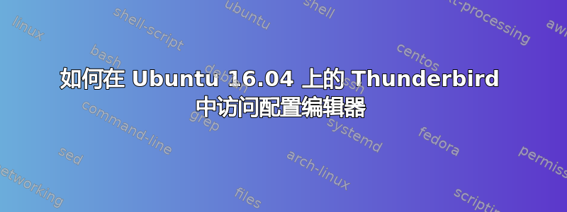 如何在 Ubuntu 16.04 上的 Thunderbird 中访问配置编辑器