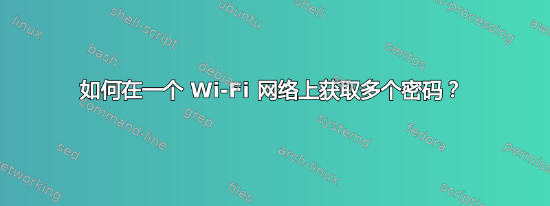 如何在一个 Wi-Fi 网络上获取多个密码？