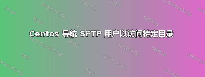 Centos 导航 SFTP 用户以访问特定目录