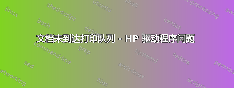 文档未到达打印队列 - HP 驱动程序问题