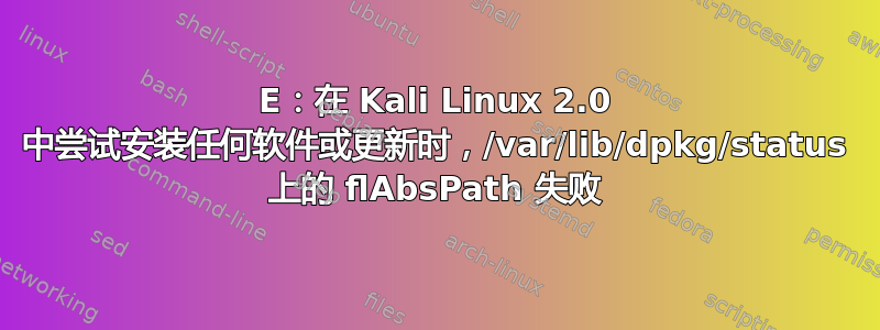 E：在 Kali Linux 2.0 中尝试安装任何软件或更新时，/var/lib/dpkg/status 上的 flAbsPath 失败