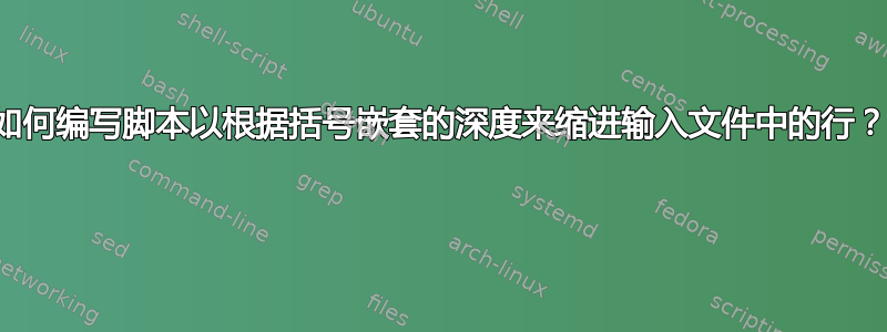 如何编写脚本以根据括号嵌套的深度来缩进输入文件中的行？ 