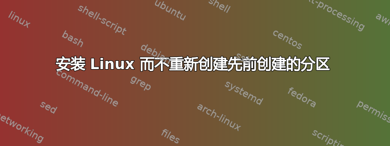 安装 Linux 而不重新创建先前创建的分区