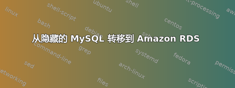 从隐藏的 MySQL 转移到 Amazon RDS