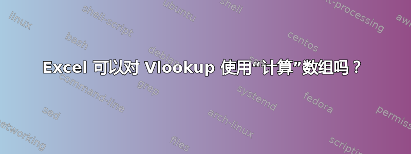 Excel 可以对 Vlookup 使用“计算”​​数组吗？