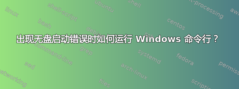 出现无盘启动错误时如何运行 Windows 命令行？