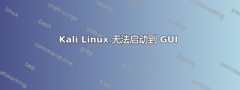 Kali Linux 无法启动到 GUI