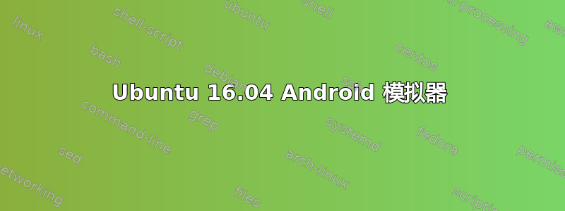 Ubuntu 16.04 Android 模拟器