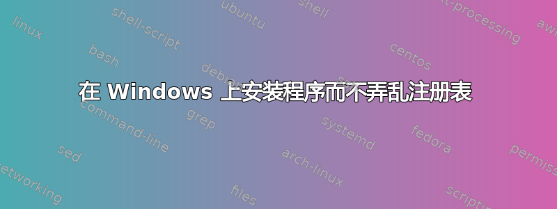 在 Windows 上安装程序而不弄乱注册表