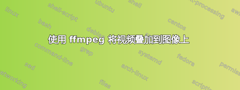 使用 ffmpeg 将视频叠加到图像上