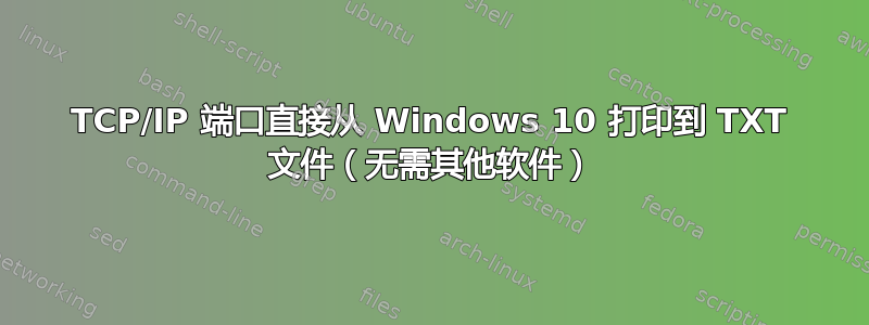 TCP/IP 端口直接从 Windows 10 打印到 TXT 文件（无需其他软件）