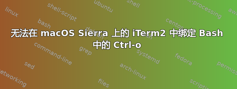 无法在 macOS Sierra 上的 iTerm2 中绑定 Bash 中的 Ctrl-o