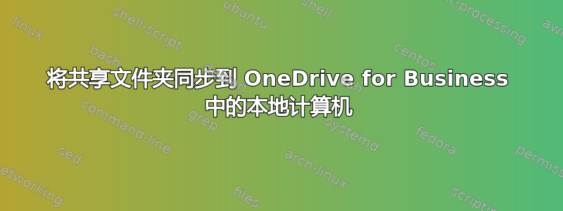 将共享文件夹同步到 OneDrive for Business 中的本地计算机