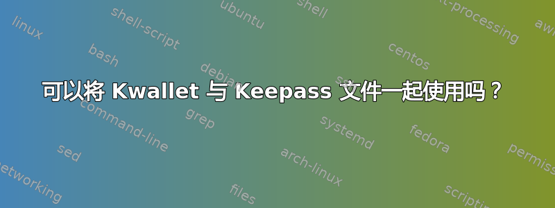 可以将 Kwallet 与 Keepass 文件一起使用吗？