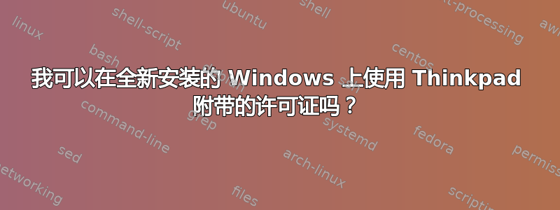 我可以在全新安装的 Windows 上使用 Thinkpad 附带的许可证吗？