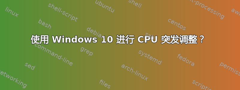 使用 Windows 10 进行 CPU 突发调整？