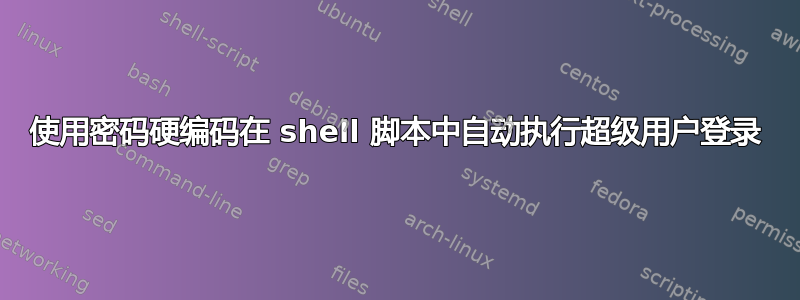 使用密码硬编码在 shell 脚本中自动执行超级用户登录