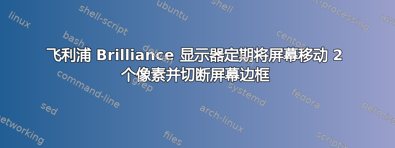 飞利浦 Brilliance 显示器定期将屏幕移动 2 个像素并切断屏幕边框