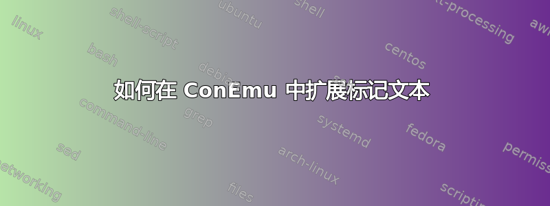 如何在 ConEmu 中扩展标记文本