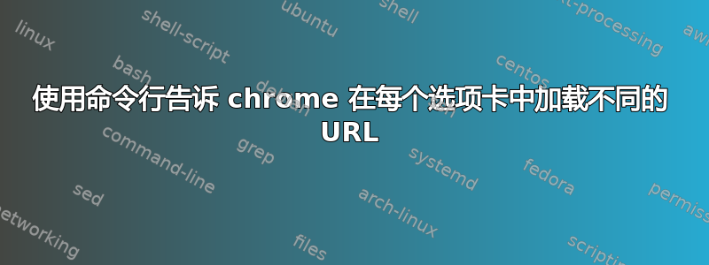 使用命令行告诉 chrome 在每个选项卡中加载不同的 URL