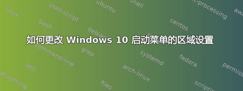 如何更改 Windows 10 启动菜单的区域设置