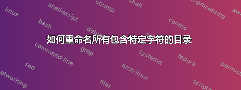 如何重命名所有包含特定字符的目录