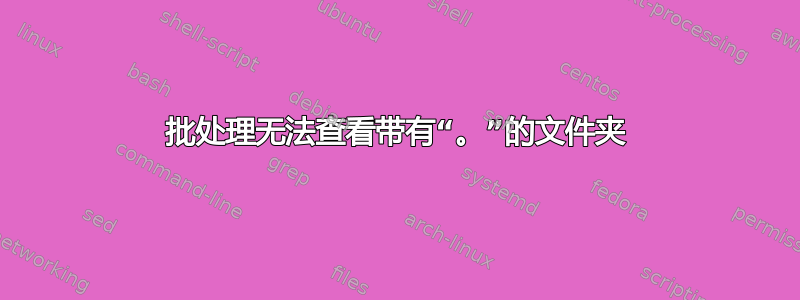 批处理无法查看带有“。”的文件夹