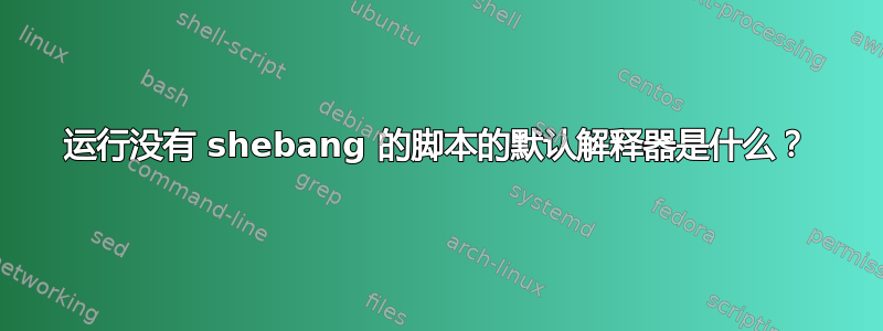 运行没有 shebang 的脚本的默认解释器是什么？